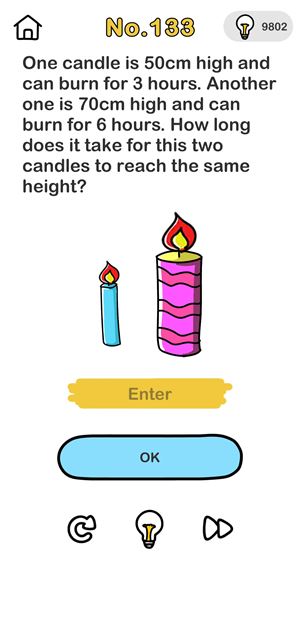 Level 132 One candle is 50cm high and can burn for 3 hours. Another one is 70cm high and can burn for 6 hours. How long does it take for this two candles to reach the same height?